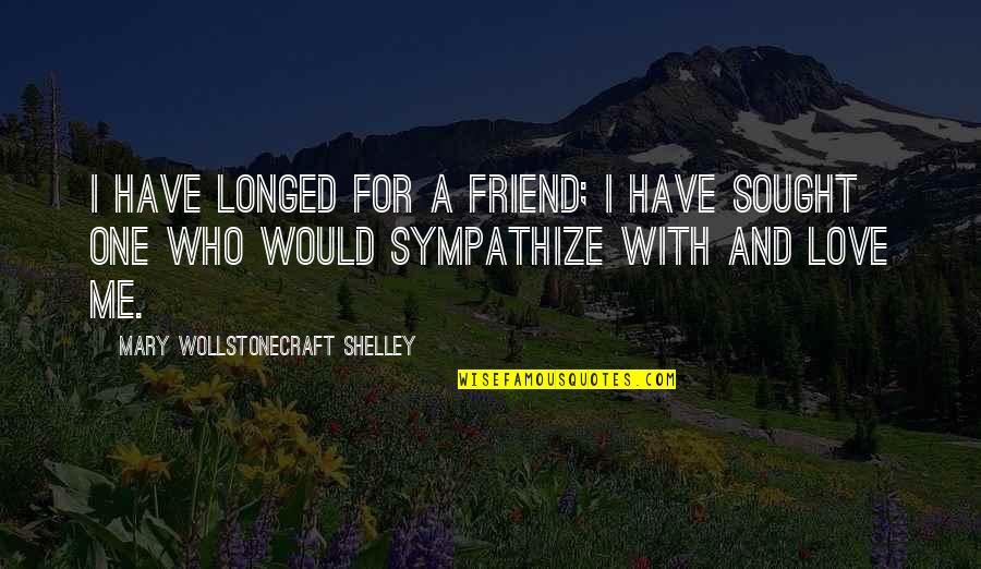 Love For A Friend Quotes By Mary Wollstonecraft Shelley: I have longed for a friend; I have