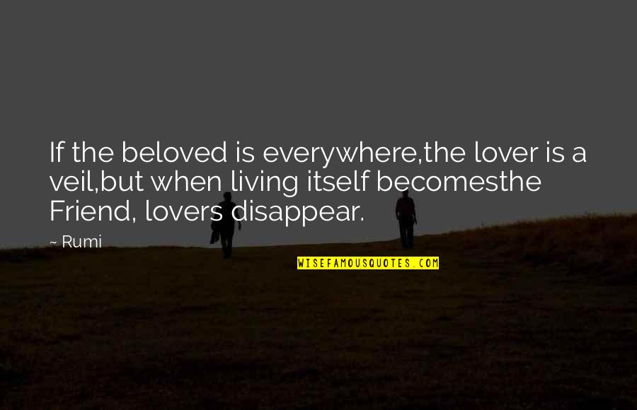 Love For A Friend Quotes By Rumi: If the beloved is everywhere,the lover is a