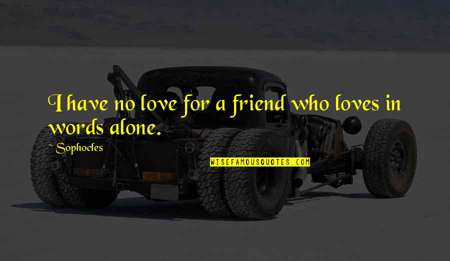 Love For A Friend Quotes By Sophocles: I have no love for a friend who