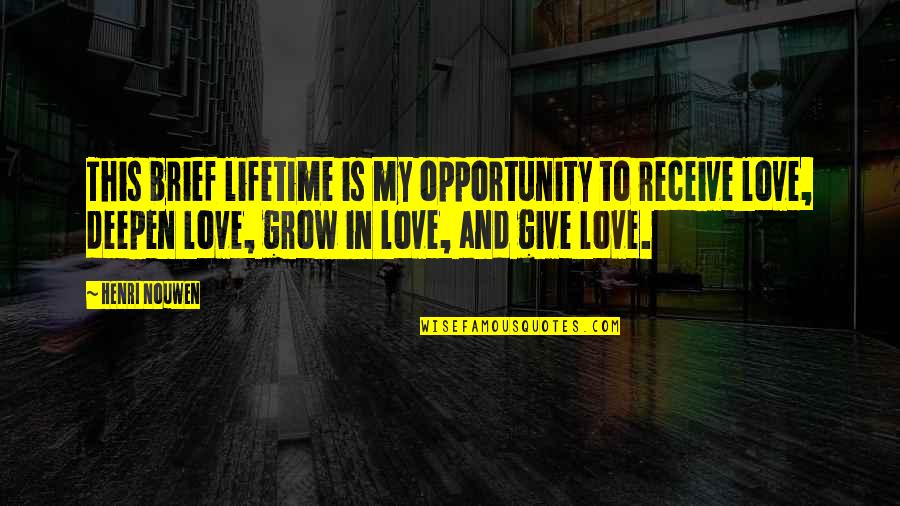 Love For A Lifetime Quotes By Henri Nouwen: This brief lifetime is my opportunity to receive Love For A Lifetime Quotes By Henri Nouwen: This brief lifetime is my opportunity to receive