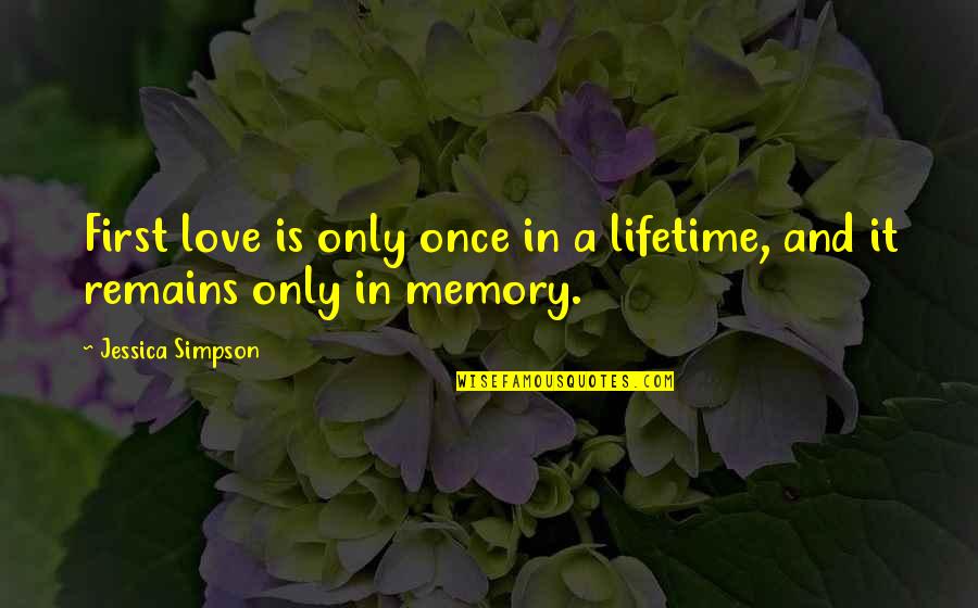 Love For A Lifetime Quotes By Jessica Simpson: First love is only once in a lifetime, Love For A Lifetime Quotes By Jessica Simpson: First love is only once in a lifetime,