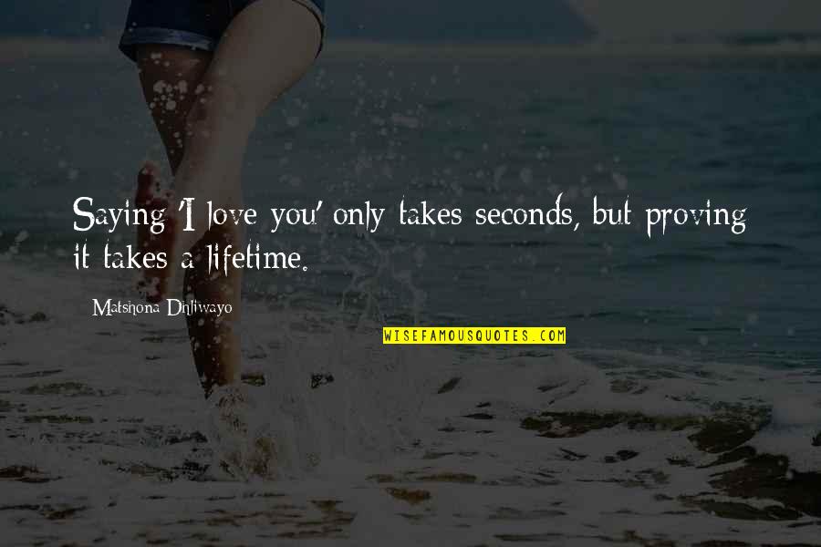Love For A Lifetime Quotes By Matshona Dhliwayo: Saying 'I love you' only takes seconds, but Love For A Lifetime Quotes By Matshona Dhliwayo: Saying 'I love you' only takes seconds, but