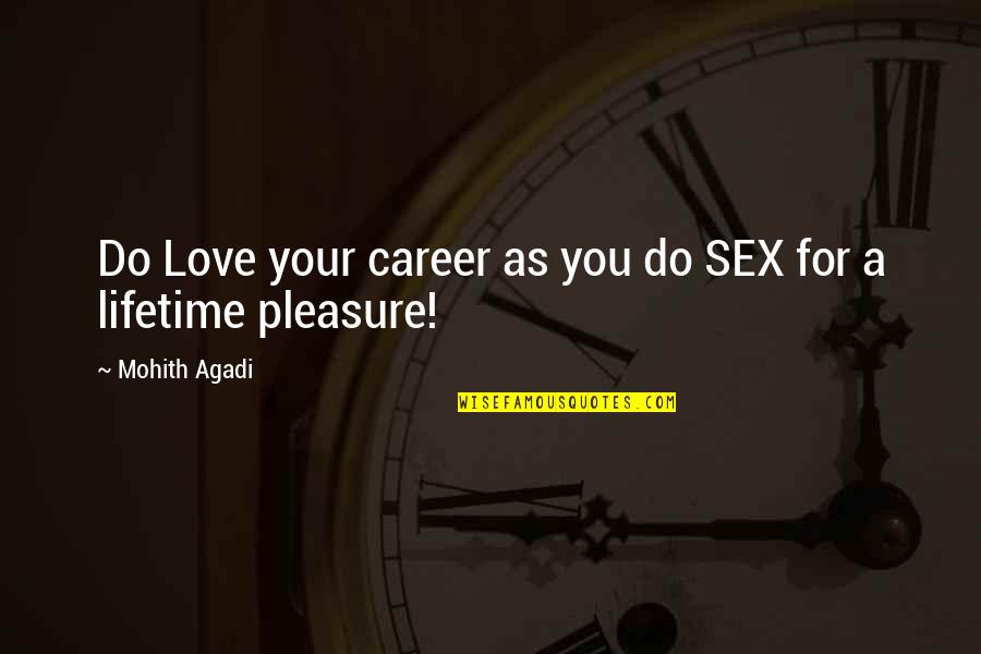 Love For A Lifetime Quotes By Mohith Agadi: Do Love your career as you do SEX Love For A Lifetime Quotes By Mohith Agadi: Do Love your career as you do SEX
