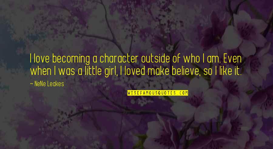 Love For A Little Girl Quotes By NeNe Leakes: I love becoming a character outside of who