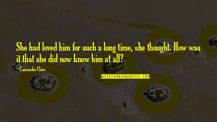 Love For A Long Time Quotes By Cassandra Clare: She had loved him for such a long Love For A Long Time Quotes By Cassandra Clare: She had loved him for such a long