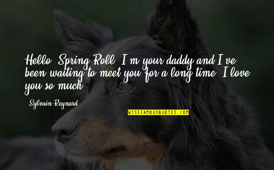 Love For A Long Time Quotes By Sylvain Reynard: Hello, Spring Roll. I'm your daddy and I've Love For A Long Time Quotes By Sylvain Reynard: Hello, Spring Roll. I'm your daddy and I've