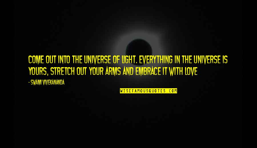 Love For A Sister Quotes Quotes By Swami Vivekananda: Come out into the Universe of Light. Everything