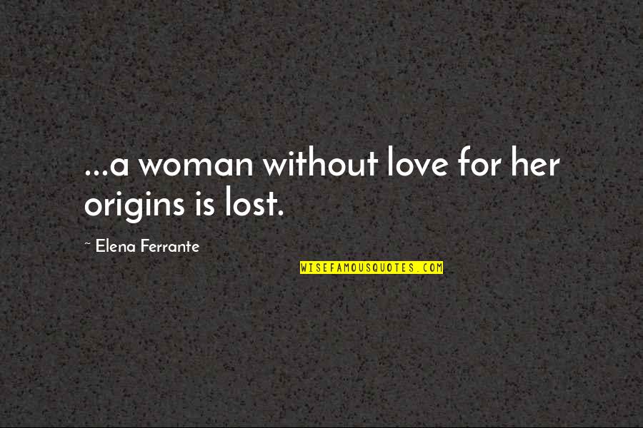 Love For A Woman Quotes By Elena Ferrante: ...a woman without love for her origins is