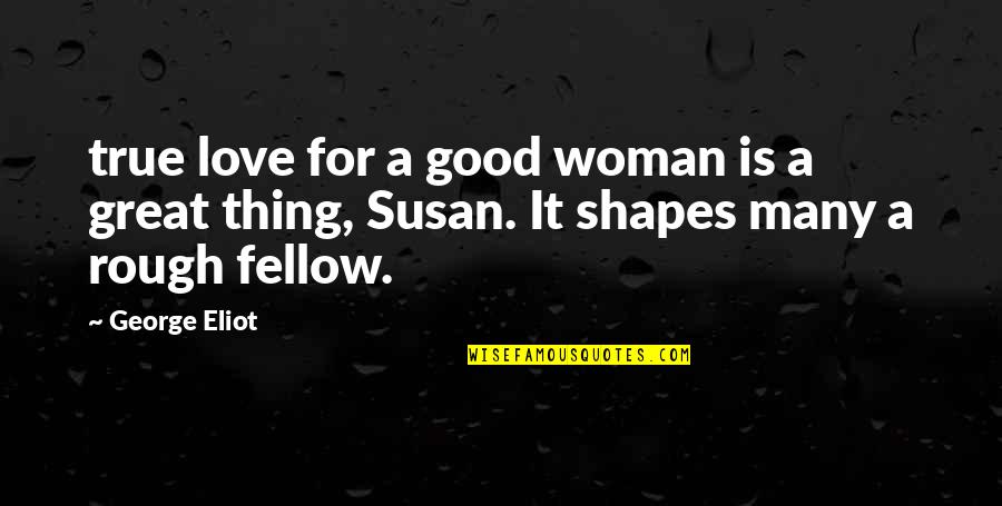 Love For A Woman Quotes By George Eliot: true love for a good woman is a