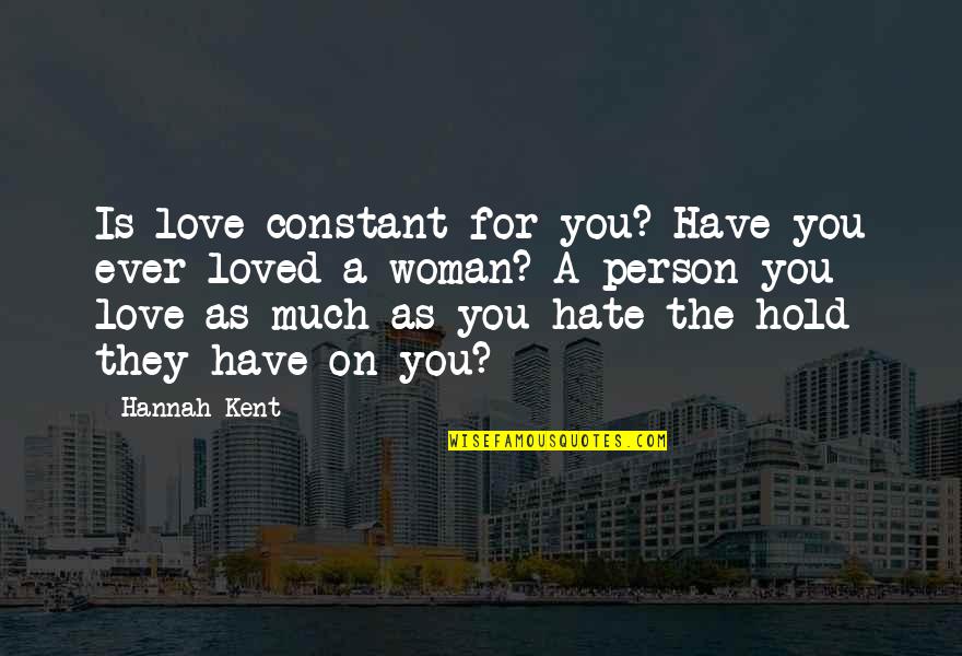 Love For A Woman Quotes By Hannah Kent: Is love constant for you? Have you ever