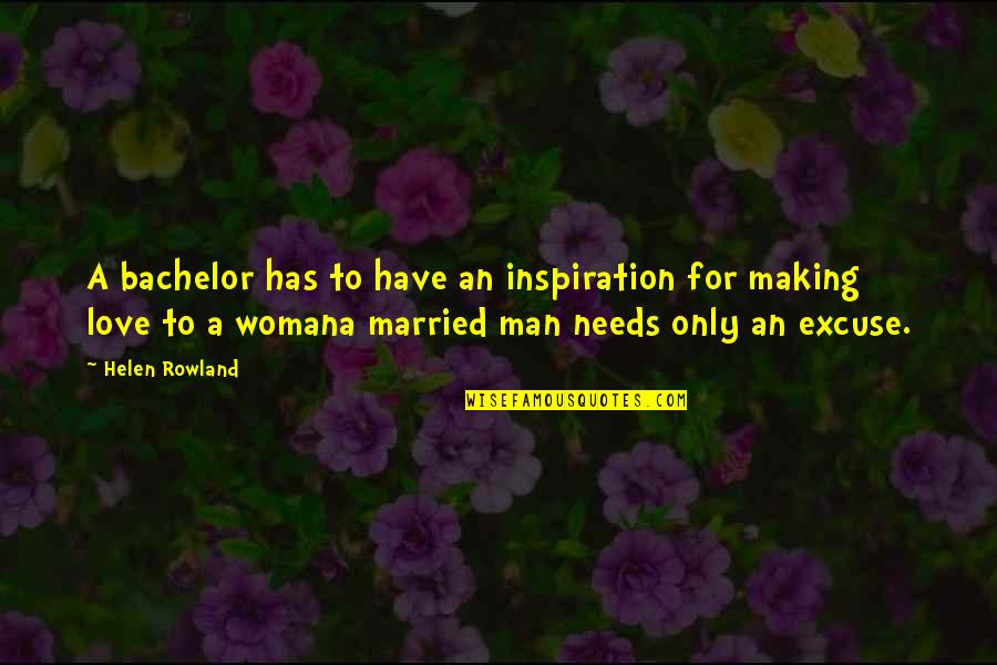 Love For A Woman Quotes By Helen Rowland: A bachelor has to have an inspiration for