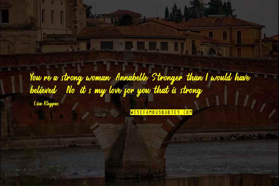 Love For A Woman Quotes By Lisa Kleypas: You're a strong woman, Annabelle. Stronger than I