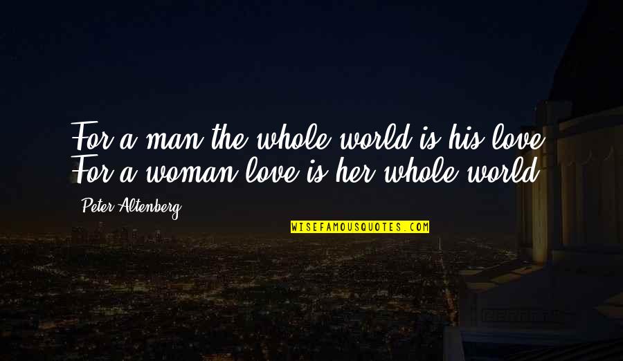 Love For A Woman Quotes By Peter Altenberg: For a man the whole world is his