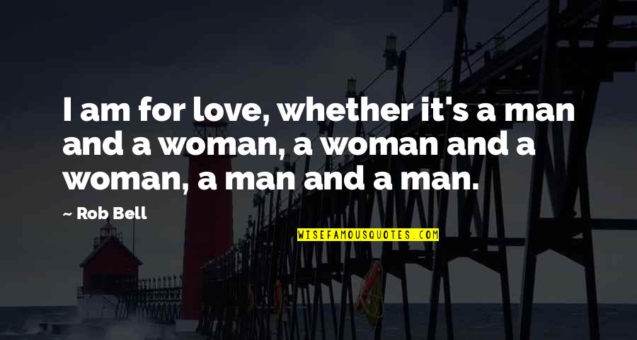 Love For A Woman Quotes By Rob Bell: I am for love, whether it's a man