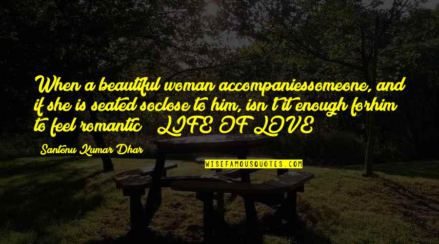 Love For A Woman Quotes By Santonu Kumar Dhar: When a beautiful woman accompaniessomeone, and if she