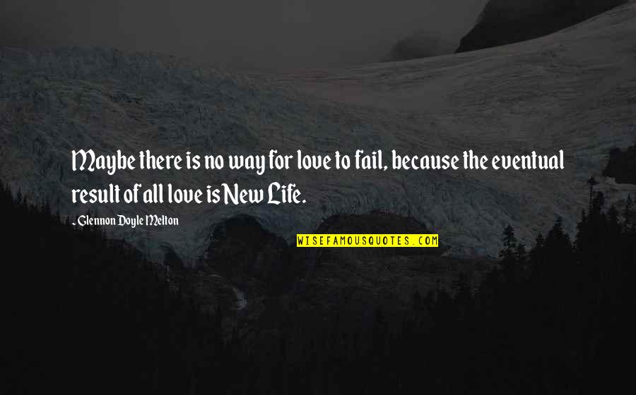 Love For All Life Quotes By Glennon Doyle Melton: Maybe there is no way for love to