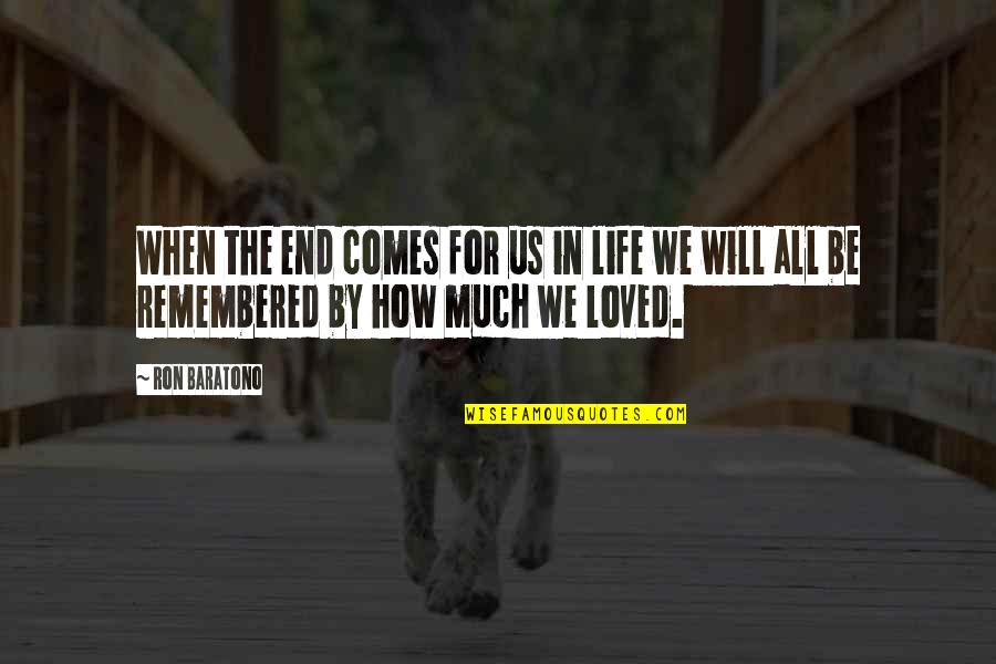 Love For All Life Quotes By Ron Baratono: When the end comes for us in life