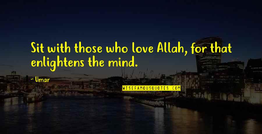 Love For Allah Quotes By Umar: Sit with those who love Allah, for that