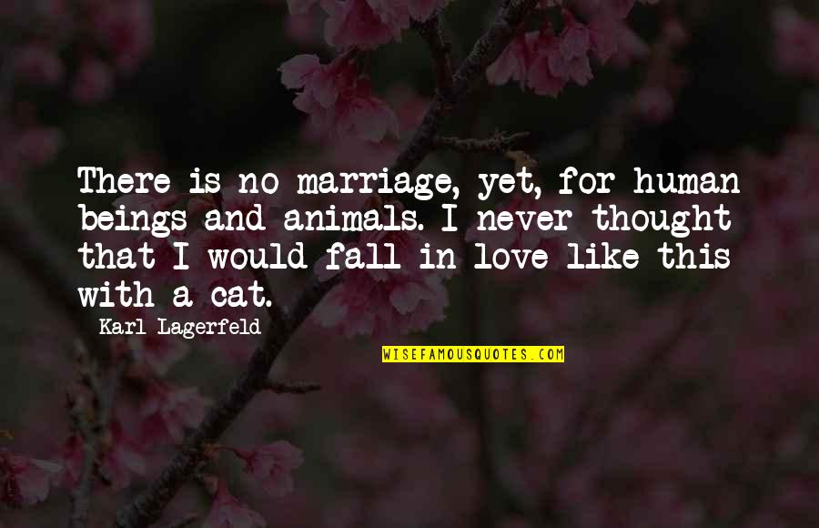 Love For Animal Quotes By Karl Lagerfeld: There is no marriage, yet, for human beings Love For Animal Quotes By Karl Lagerfeld: There is no marriage, yet, for human beings