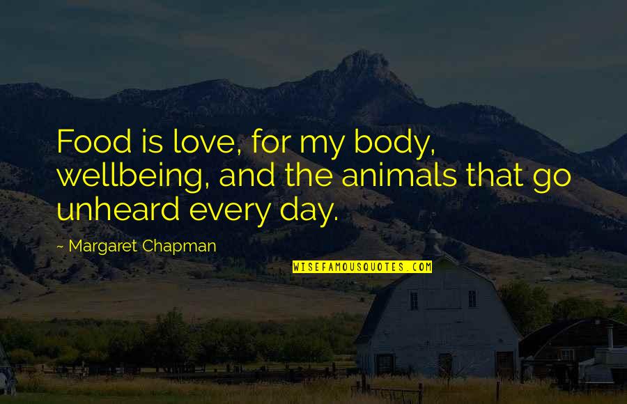 Love For Animal Quotes By Margaret Chapman: Food is love, for my body, wellbeing, and