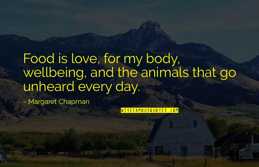 Love For Animals Quotes By Margaret Chapman: Food is love, for my body, wellbeing, and