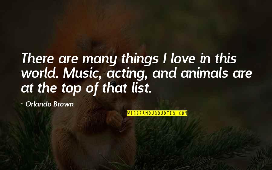 Love For Animals Quotes By Orlando Brown: There are many things I love in this