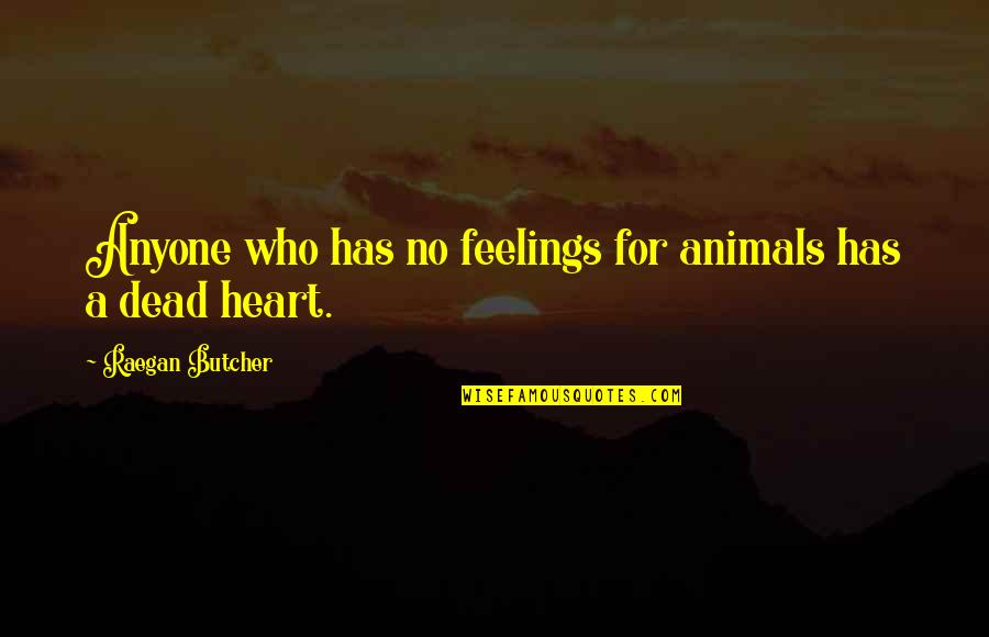 Love For Animals Quotes By Raegan Butcher: Anyone who has no feelings for animals has