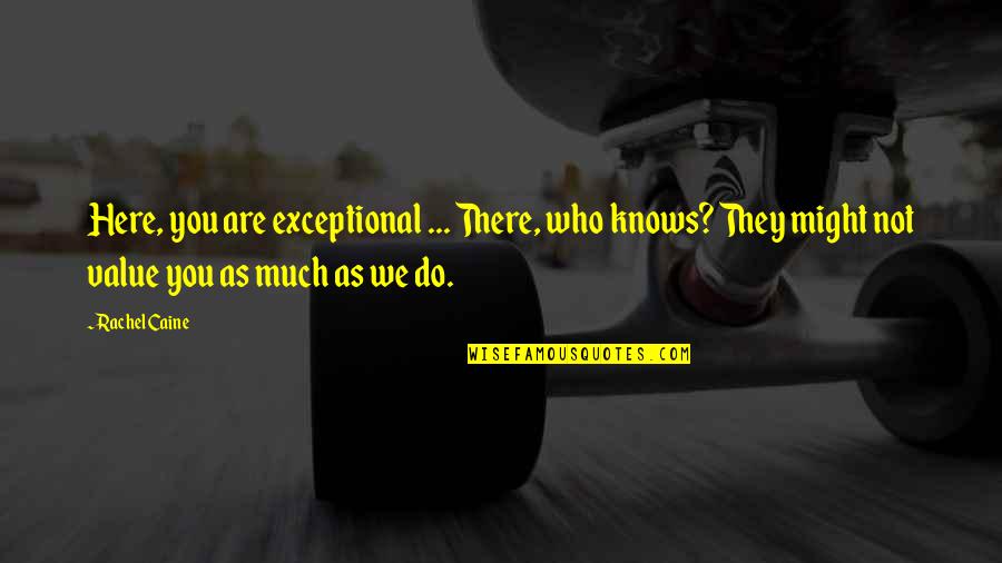 Love For Captions Quotes By Rachel Caine: Here, you are exceptional ... There, who knows?