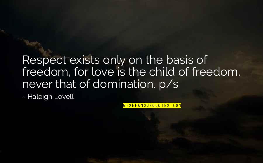 Love For Child Quotes By Haleigh Lovell: Respect exists only on the basis of freedom,