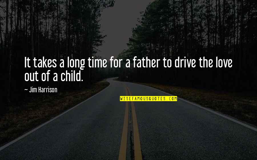 Love For Child Quotes By Jim Harrison: It takes a long time for a father