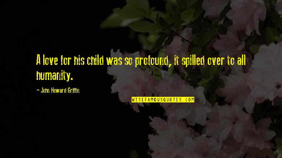 Love For Child Quotes By John Howard Griffin: A love for his child was so profound,