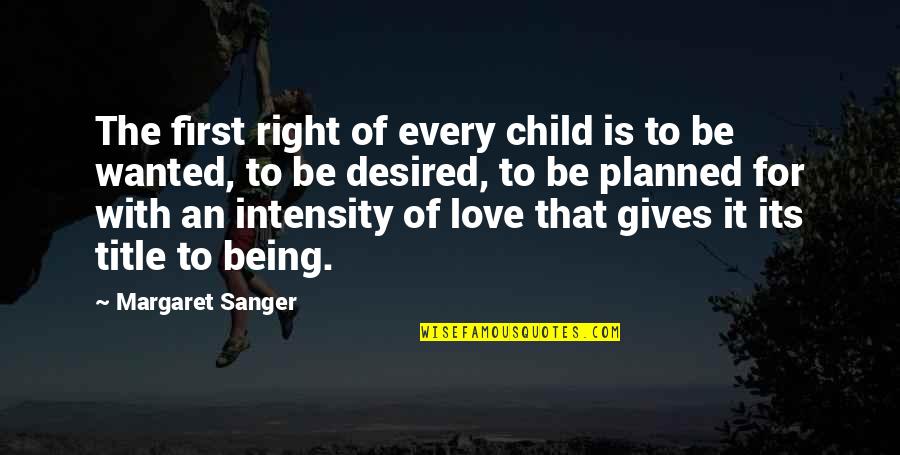 Love For Child Quotes By Margaret Sanger: The first right of every child is to