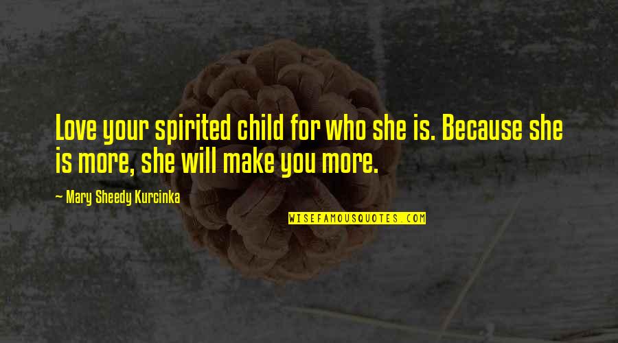 Love For Child Quotes By Mary Sheedy Kurcinka: Love your spirited child for who she is.