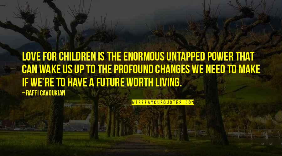 Love For Child Quotes By Raffi Cavoukian: Love for children is the enormous untapped power
