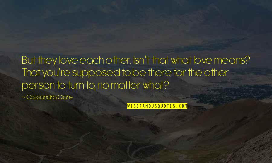 Love For City Quotes By Cassandra Clare: But they love each other. Isn't that what Love For City Quotes By Cassandra Clare: But they love each other. Isn't that what