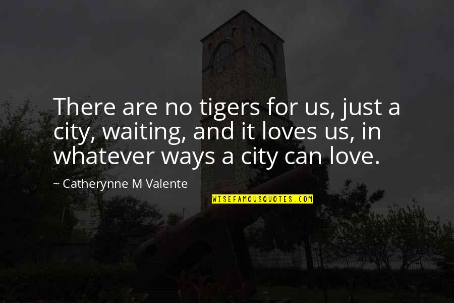 Love For City Quotes By Catherynne M Valente: There are no tigers for us, just a Love For City Quotes By Catherynne M Valente: There are no tigers for us, just a