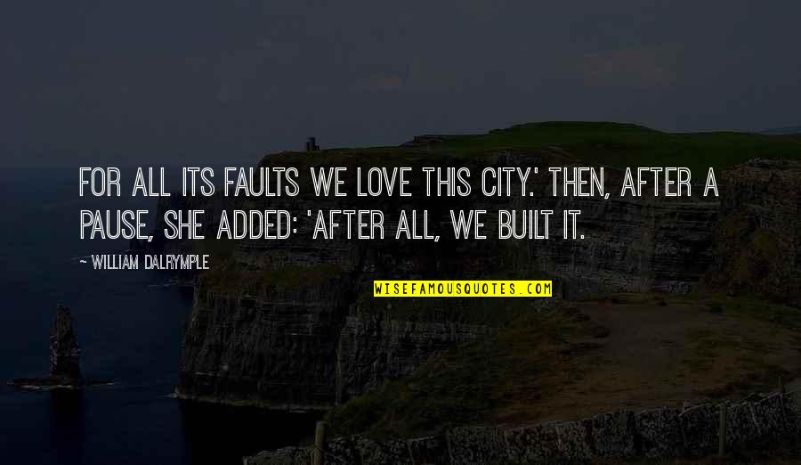 Love For City Quotes By William Dalrymple: For all its faults we love this city.' Love For City Quotes By William Dalrymple: For all its faults we love this city.'