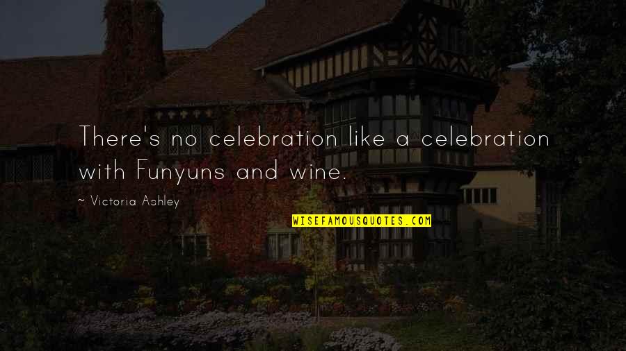 Love For Elder Sister Quotes By Victoria Ashley: There's no celebration like a celebration with Funyuns