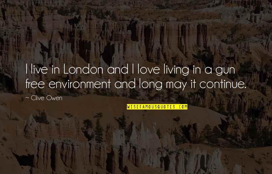 Love For Environment Quotes By Clive Owen: I live in London and I love living