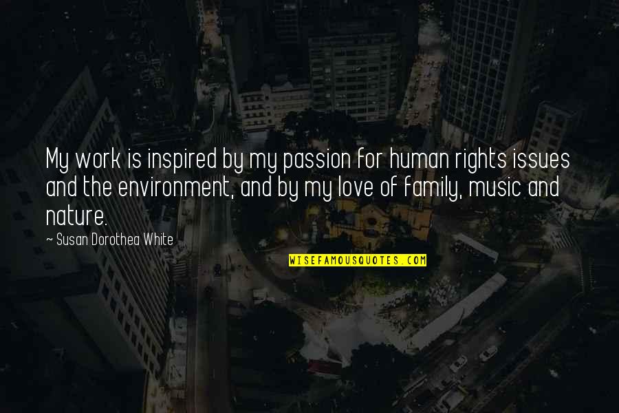 Love For Environment Quotes By Susan Dorothea White: My work is inspired by my passion for Love For Environment Quotes By Susan Dorothea White: My work is inspired by my passion for