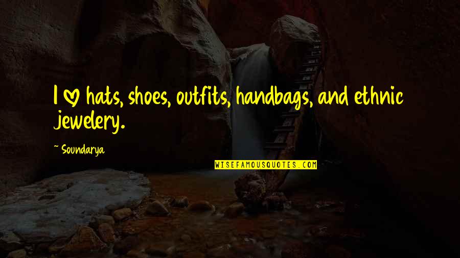 Love For Ethnic Quotes By Soundarya: I love hats, shoes, outfits, handbags, and ethnic