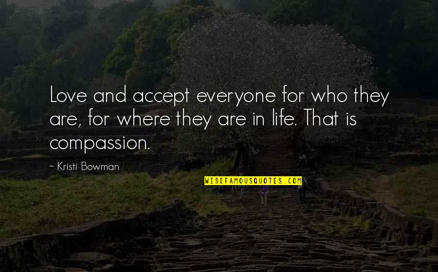 Love For Everyone Quotes By Kristi Bowman: Love and accept everyone for who they are,