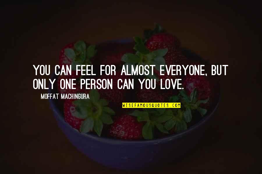 Love For Everyone Quotes By Moffat Machingura: You can feel for almost everyone, but only