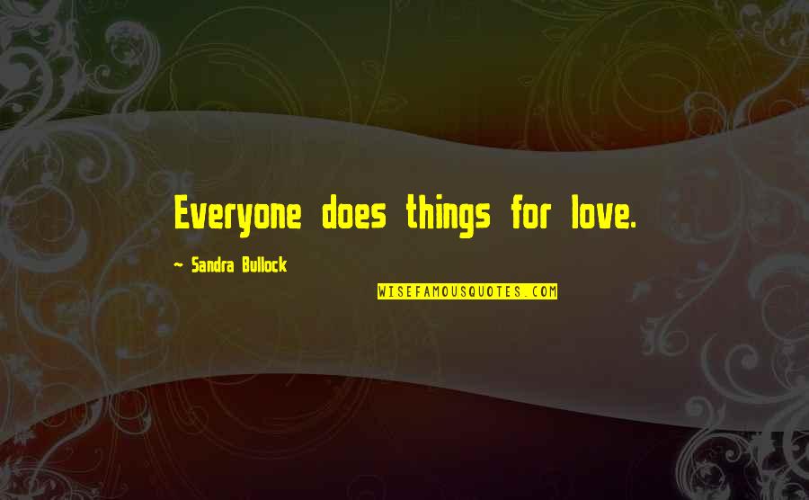 Love For Everyone Quotes By Sandra Bullock: Everyone does things for love.