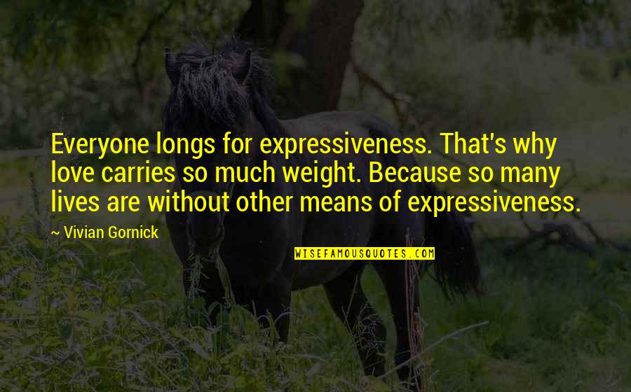 Love For Everyone Quotes By Vivian Gornick: Everyone longs for expressiveness. That's why love carries