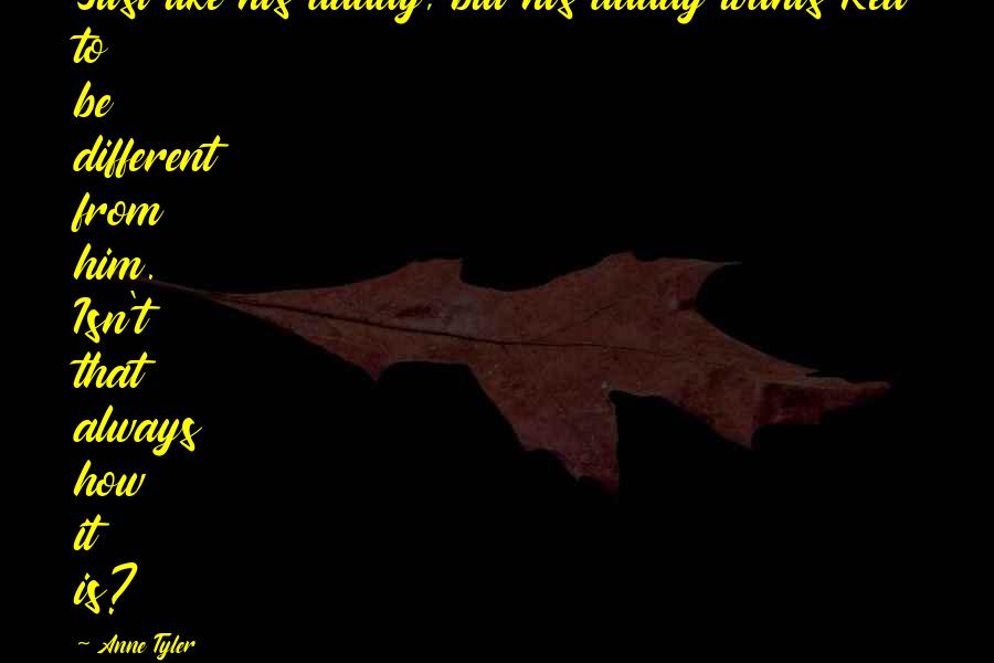 Love For Facebook Statuses Quotes By Anne Tyler: Just like his daddy, but his daddy wants Love For Facebook Statuses Quotes By Anne Tyler: Just like his daddy, but his daddy wants