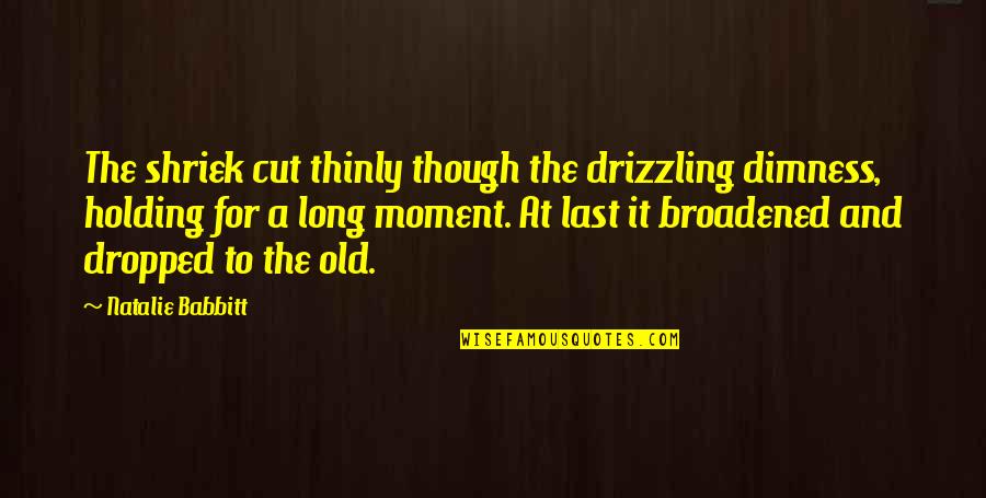 Love For Facebook Statuses Quotes By Natalie Babbitt: The shriek cut thinly though the drizzling dimness, Love For Facebook Statuses Quotes By Natalie Babbitt: The shriek cut thinly though the drizzling dimness,