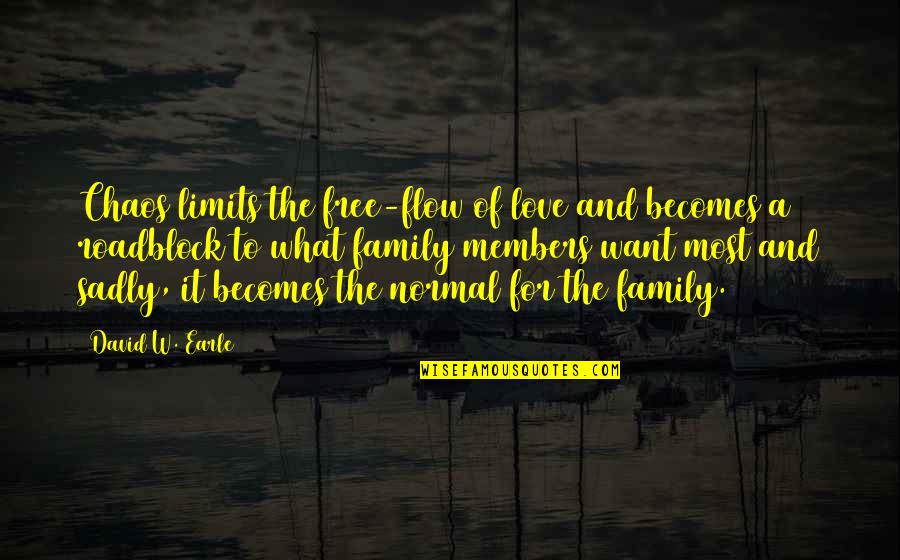 Love For Family Quotes By David W. Earle: Chaos limits the free-flow of love and becomes