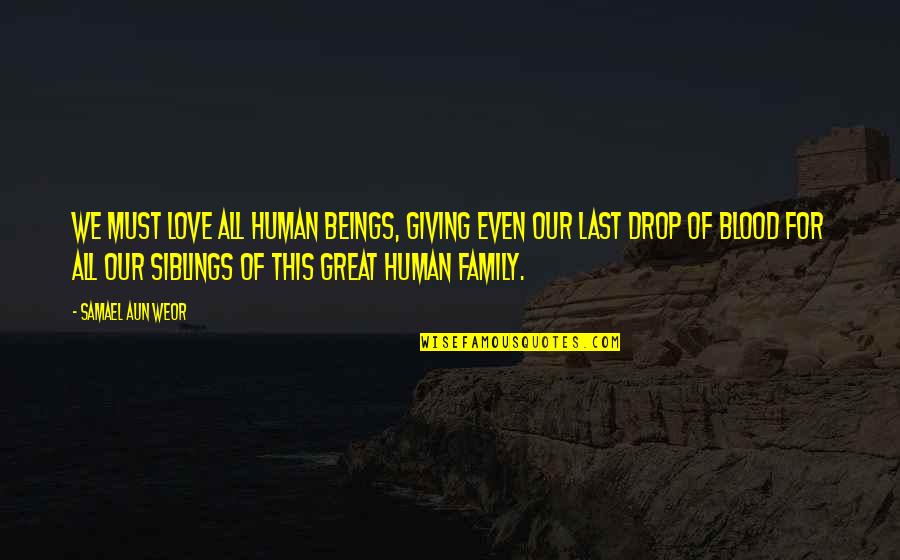 Love For Family Quotes By Samael Aun Weor: We must love all human beings, giving even