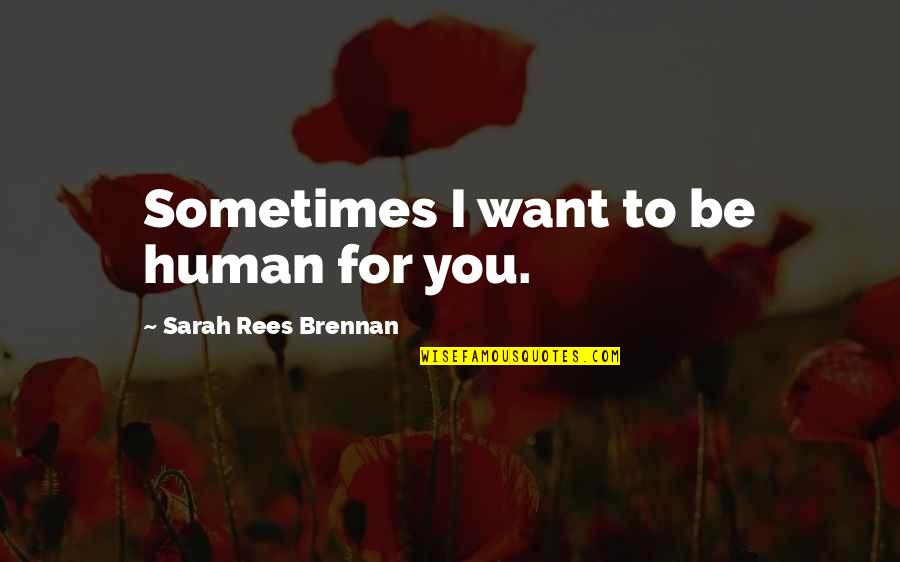 Love For Family Quotes By Sarah Rees Brennan: Sometimes I want to be human for you.